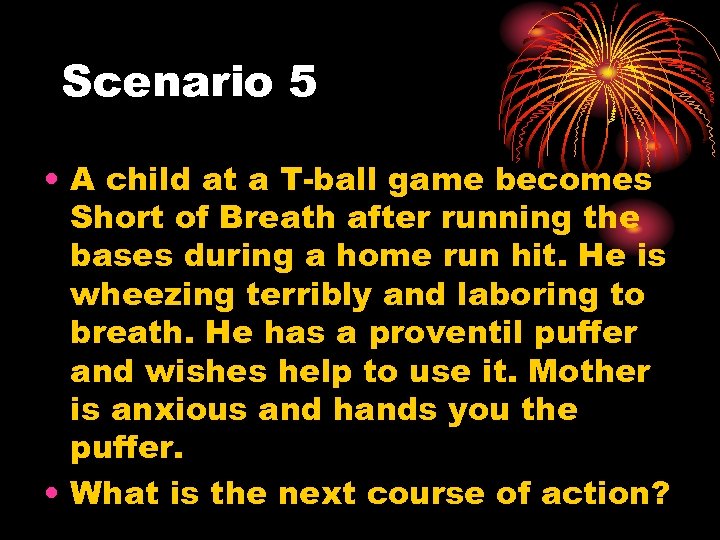 Scenario 5 • A child at a T-ball game becomes Short of Breath after