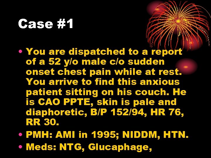 Case #1 • You are dispatched to a report of a 52 y/o male