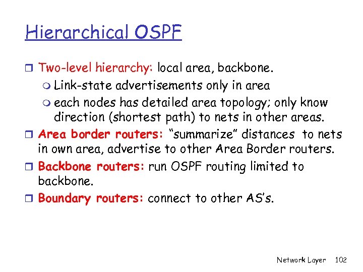 Hierarchical OSPF r Two-level hierarchy: local area, backbone. m Link-state advertisements only in area