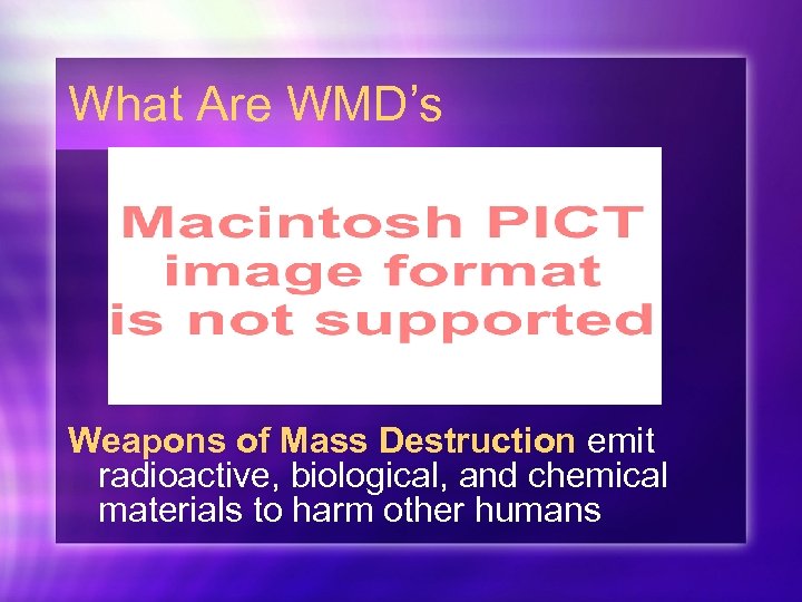 What Are WMD’s Weapons of Mass Destruction emit radioactive, biological, and chemical materials to