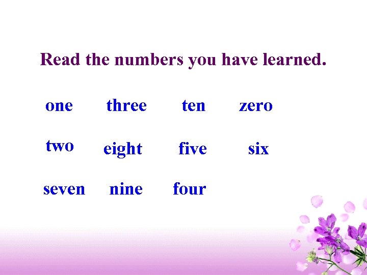 Read the numbers you have learned. one three ten zero two eight five six