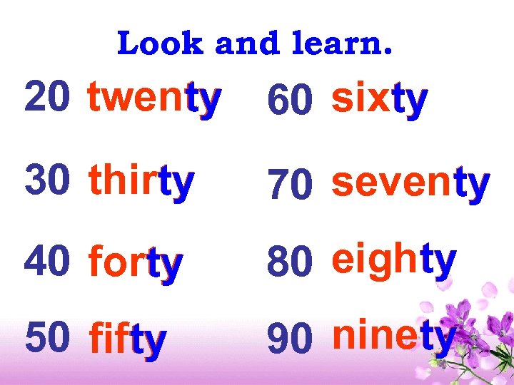 Look and learn. 20 twenty ty ty 60 sixty 30 thirty ty ty 70