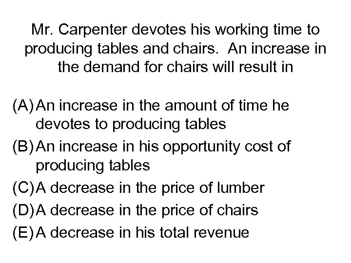 Mr. Carpenter devotes his working time to producing tables and chairs. An increase in
