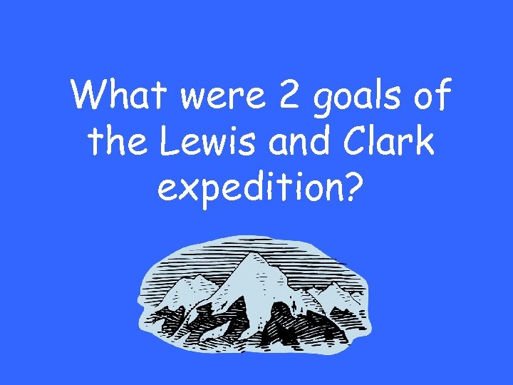 What were 2 goals of the Lewis and Clark expedition? 