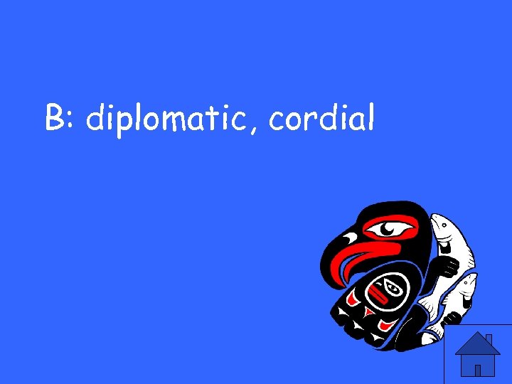 B: diplomatic, cordial 