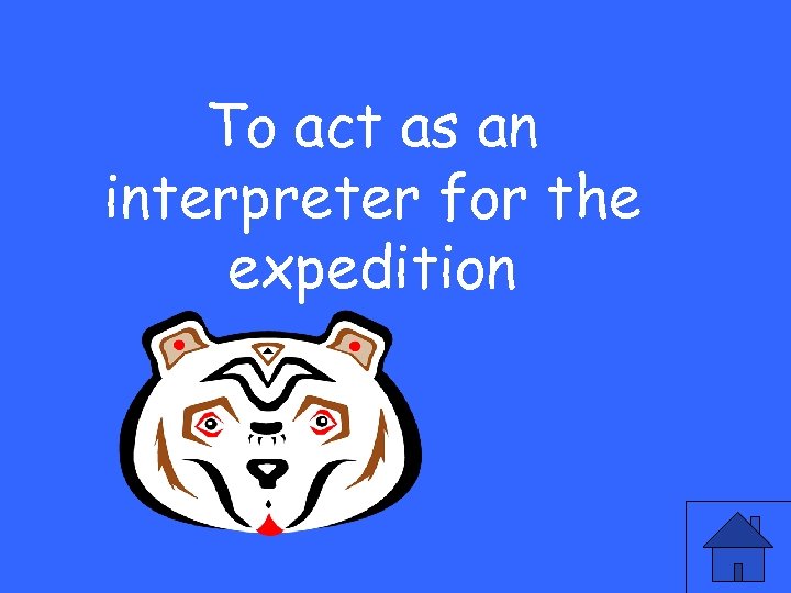 To act as an interpreter for the expedition 