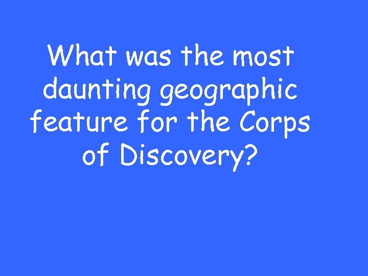 What was the most daunting geographic feature for the Corps of Discovery? 