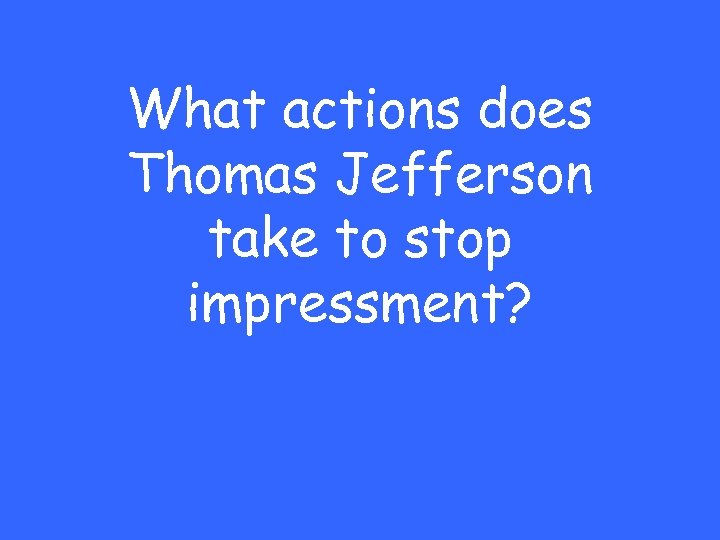 What actions does Thomas Jefferson take to stop impressment? 