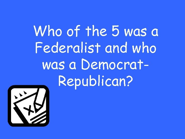 Who of the 5 was a Federalist and who was a Democrat. Republican? 