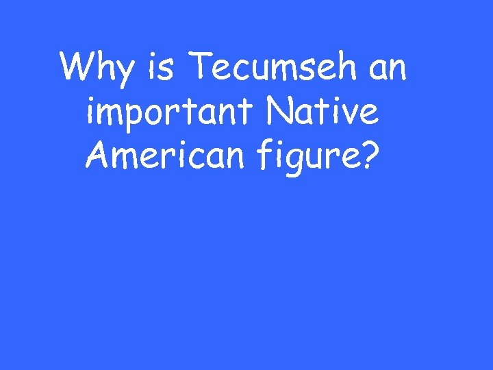 Why is Tecumseh an important Native American figure? 