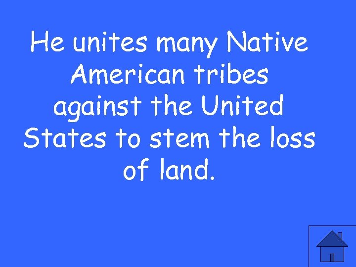 He unites many Native American tribes against the United States to stem the loss