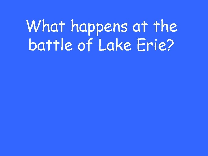 What happens at the battle of Lake Erie? 