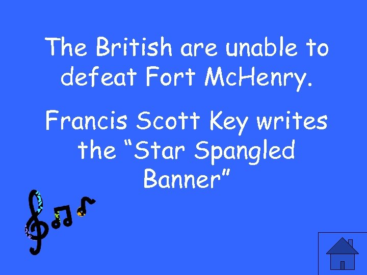 The British are unable to defeat Fort Mc. Henry. Francis Scott Key writes the