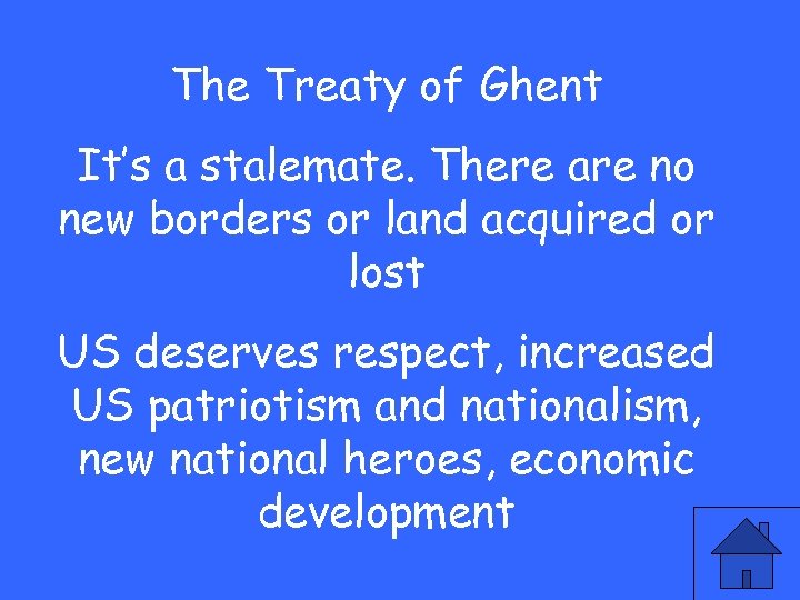 The Treaty of Ghent It’s a stalemate. There are no new borders or land