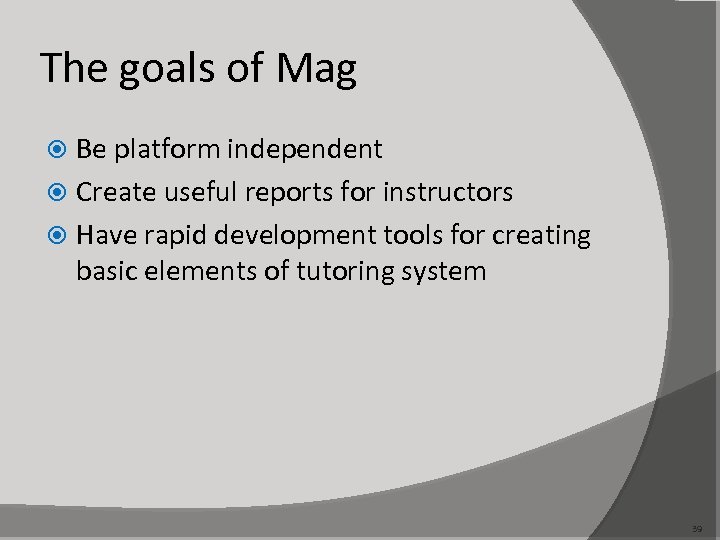 The goals of Mag Be platform independent Create useful reports for instructors Have rapid