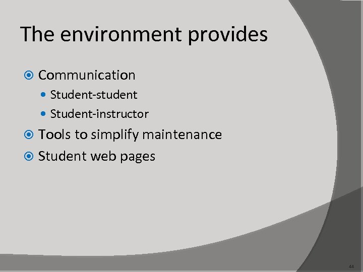 The environment provides Communication Student-student Student-instructor Tools to simplify maintenance Student web pages 44