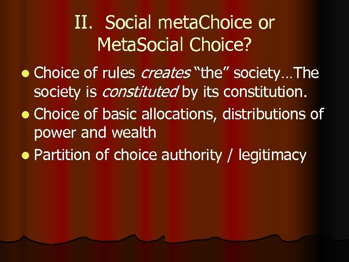 II. Social meta. Choice or Meta. Social Choice? l Choice of rules creates “the”