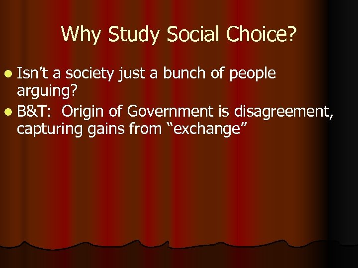 Why Study Social Choice? l Isn’t a society just a bunch of people arguing?