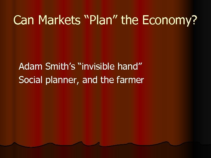 Can Markets “Plan” the Economy? Adam Smith’s “invisible hand” Social planner, and the farmer