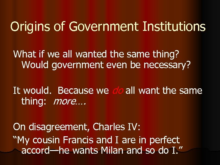 Origins of Government Institutions What if we all wanted the same thing? Would government