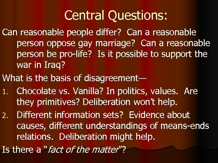 Central Questions: Can reasonable people differ? Can a reasonable person oppose gay marriage? Can