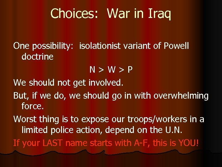 Choices: War in Iraq One possibility: isolationist variant of Powell doctrine N > W