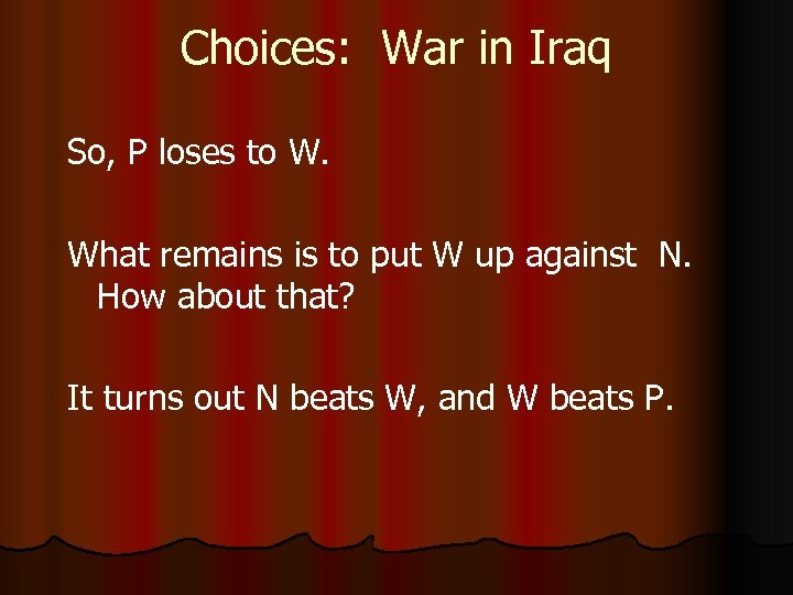 Choices: War in Iraq So, P loses to W. What remains is to put