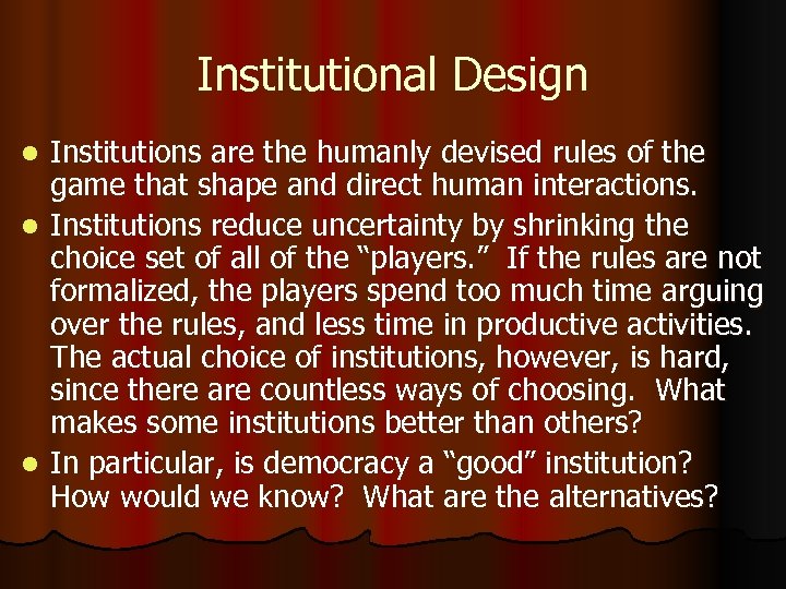 Institutional Design Institutions are the humanly devised rules of the game that shape and