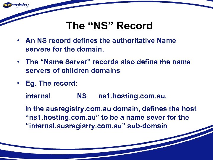 The “NS” Record • An NS record defines the authoritative Name servers for the