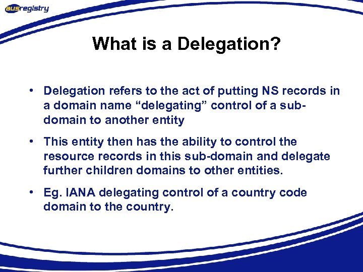 What is a Delegation? • Delegation refers to the act of putting NS records