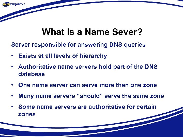 What is a Name Sever? Server responsible for answering DNS queries • Exists at
