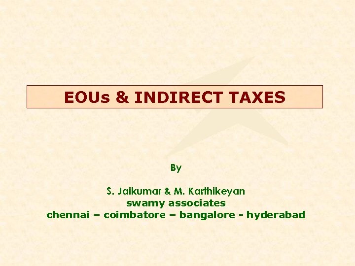 EOUs & INDIRECT TAXES By S. Jaikumar & M. Karthikeyan swamy associates chennai –