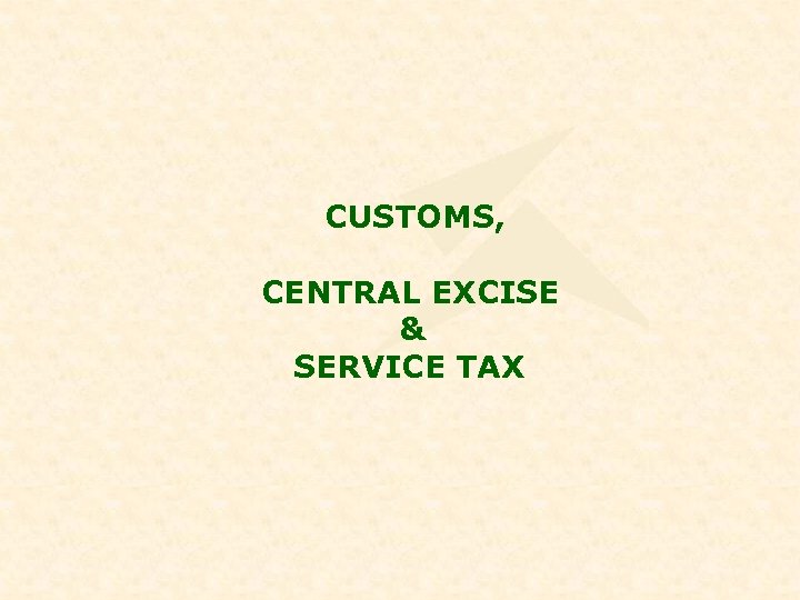 CUSTOMS, CENTRAL EXCISE & SERVICE TAX 