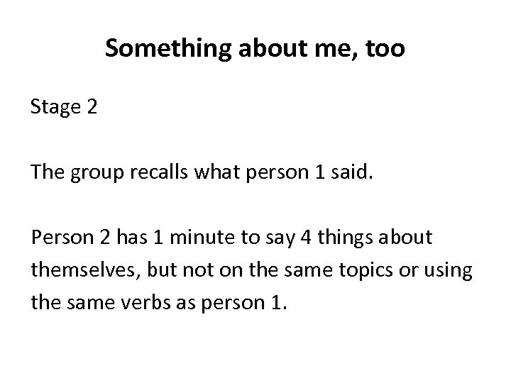 Something about me, too Stage 2 The group recalls what person 1 said. Person