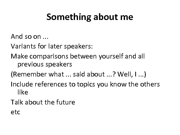 Something about me And so on. . . Variants for later speakers: Make comparisons