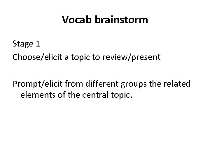 Vocab brainstorm Stage 1 Choose/elicit a topic to review/present Prompt/elicit from different groups the