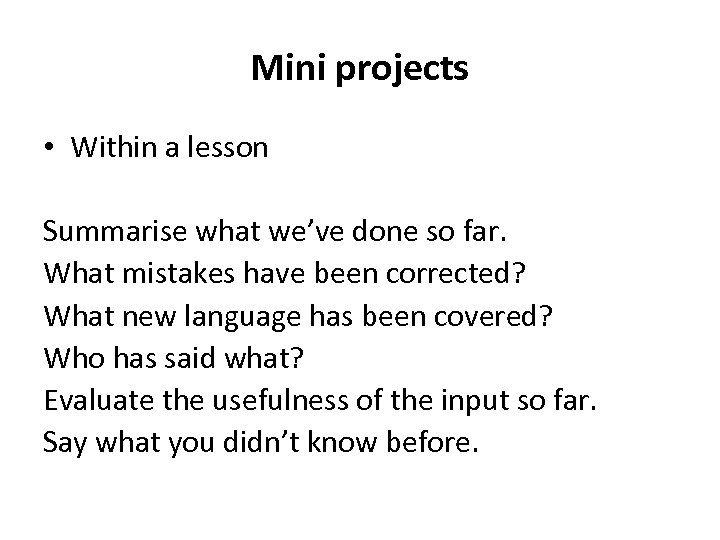 Mini projects • Within a lesson Summarise what we’ve done so far. What mistakes