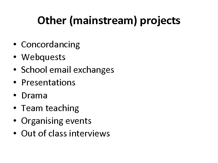 Other (mainstream) projects • • Concordancing Webquests School email exchanges Presentations Drama Team teaching