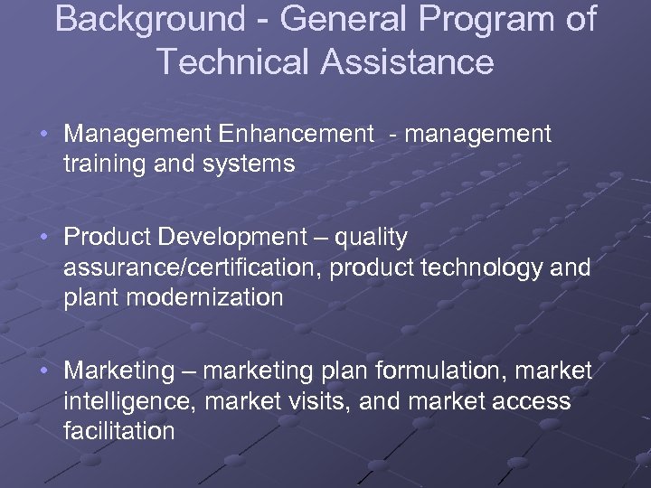Background - General Program of Technical Assistance • Management Enhancement - management training and