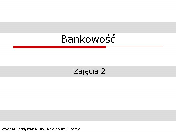 Bankowość Zajęcia 2 Wydział Zarządzania UW, Aleksandra Luterek 
