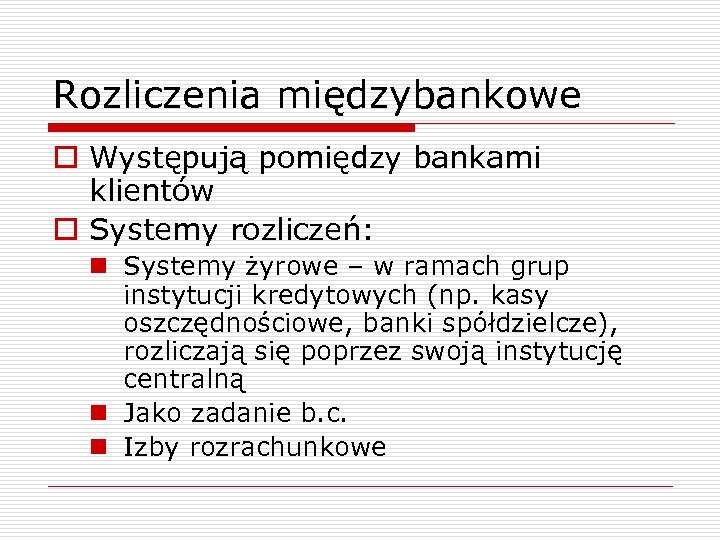 Rozliczenia międzybankowe o Występują pomiędzy bankami klientów o Systemy rozliczeń: n Systemy żyrowe –
