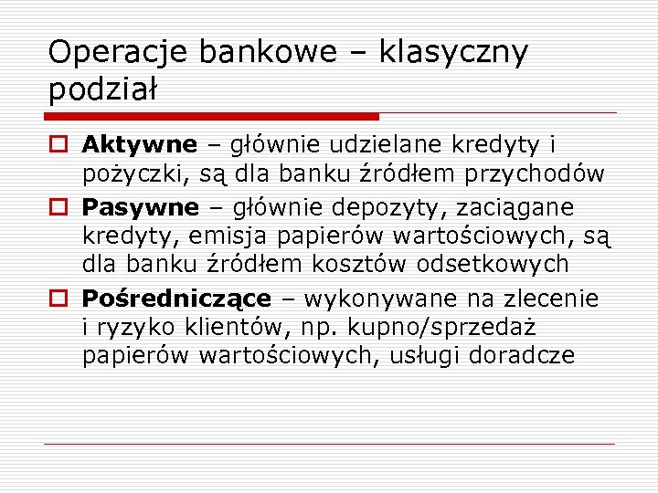 Operacje bankowe – klasyczny podział o Aktywne – głównie udzielane kredyty i pożyczki, są