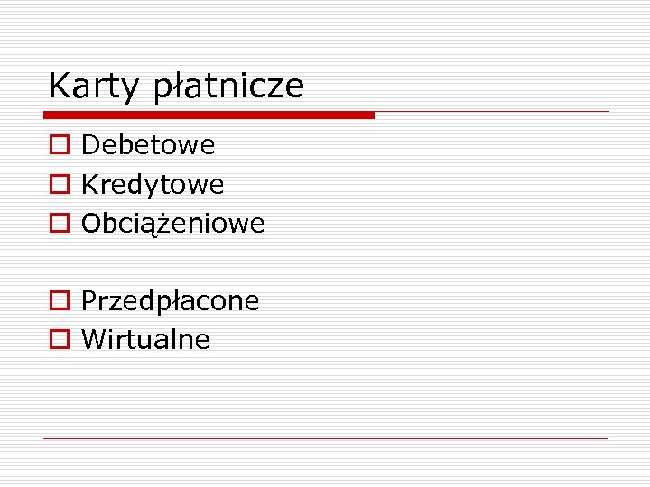 Karty płatnicze o Debetowe o Kredytowe o Obciążeniowe o Przedpłacone o Wirtualne 