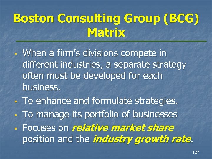 Boston Consulting Group (BCG) Matrix § § When a firm’s divisions compete in different