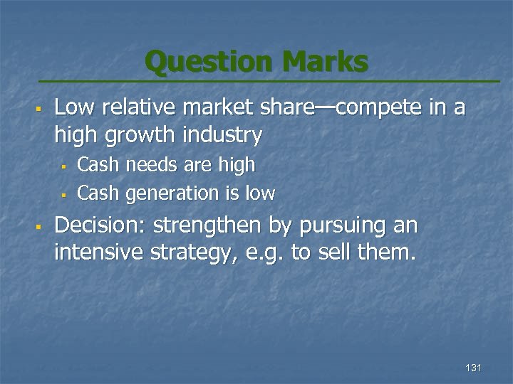 Question Marks § Low relative market share—compete in a high growth industry § §