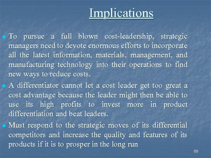 Implications To pursue a full blown cost-leadership, strategic managers need to devote enormous efforts