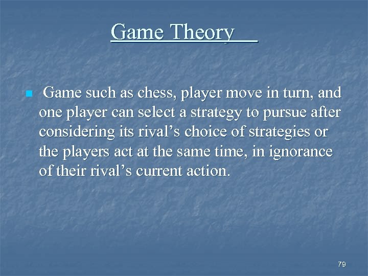 Game Theory n Game such as chess, player move in turn, and one player