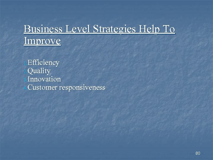 Business Level Strategies Help To Improve 1. Efficiency 2. Quality 3. Innovation 4. Customer