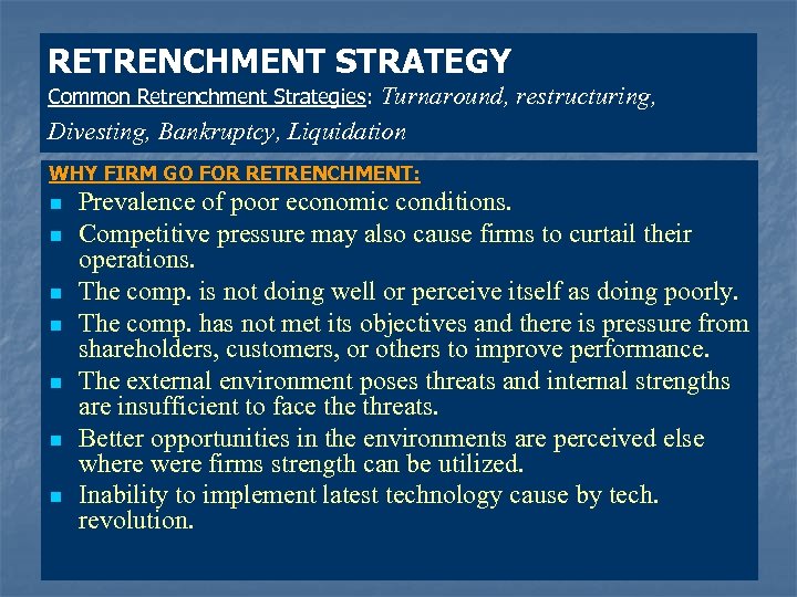 RETRENCHMENT STRATEGY Turnaround, restructuring, Divesting, Bankruptcy, Liquidation Common Retrenchment Strategies: WHY FIRM GO FOR