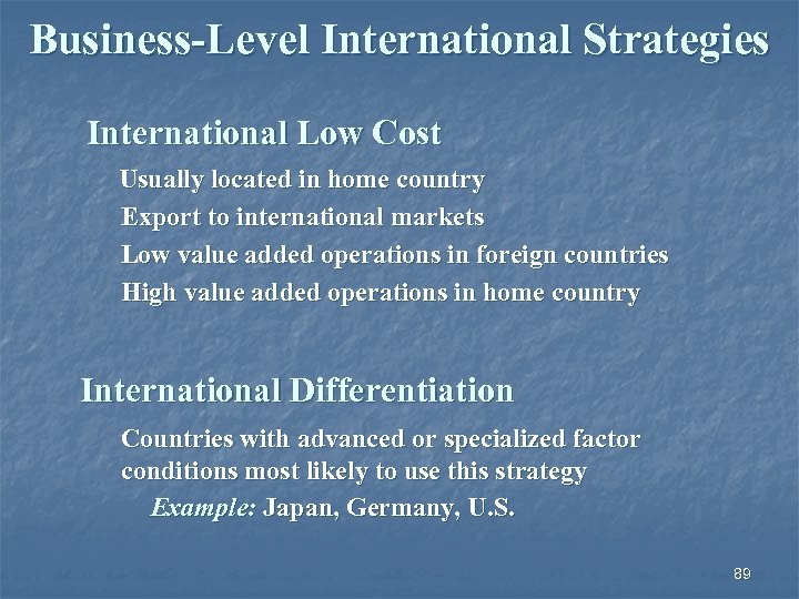 Business-Level International Strategies International Low Cost Usually located in home country Export to international